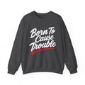 Born To Cause Trouble Sweatshirt