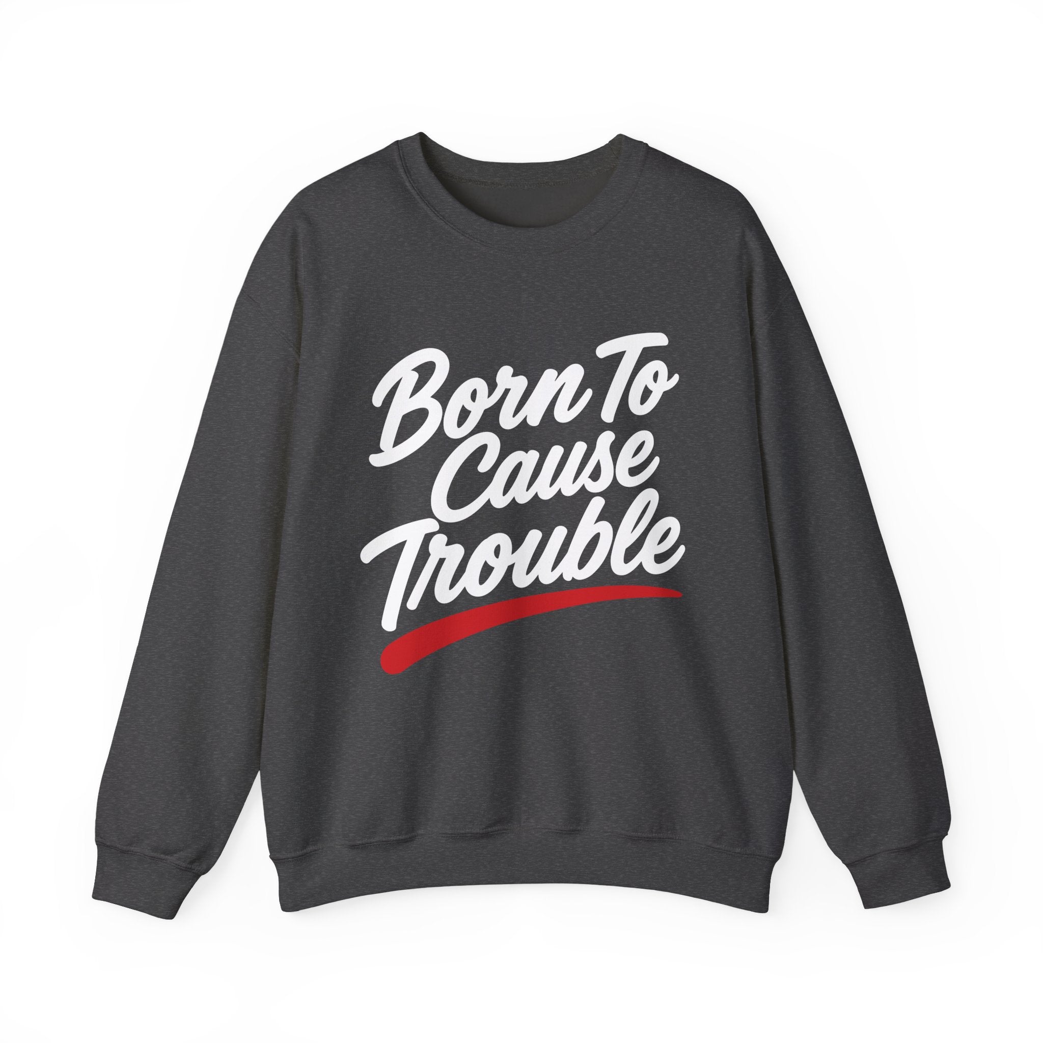 Born To Cause Trouble Sweatshirt